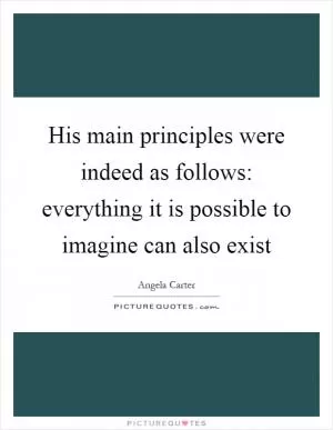 His main principles were indeed as follows: everything it is possible to imagine can also exist Picture Quote #1