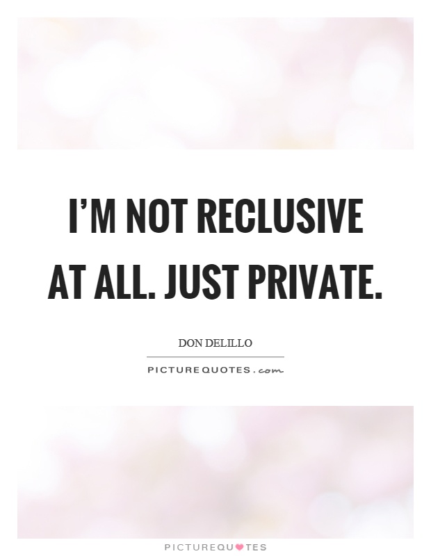 I'm not reclusive at all. Just private Picture Quote #1