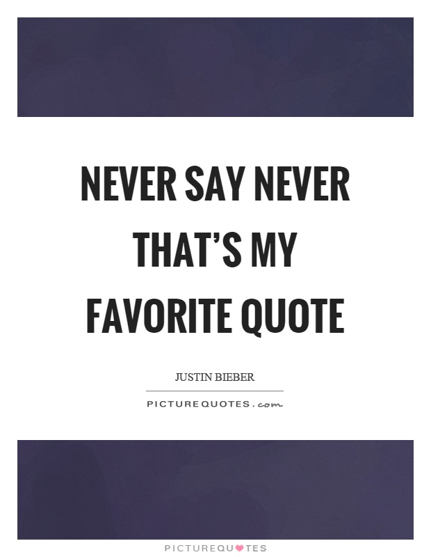Never say never that's my favorite quote Picture Quote #1