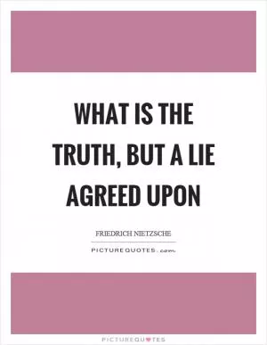 What is the truth, but a lie agreed upon Picture Quote #1