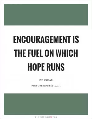Encouragement is the fuel on which hope runs Picture Quote #1