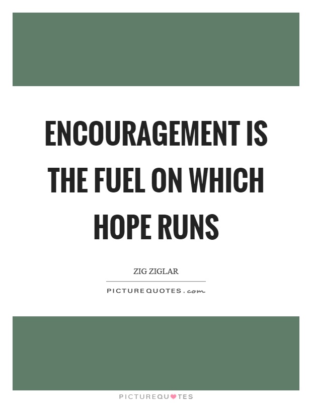 Encouragement is the fuel on which hope runs Picture Quote #1