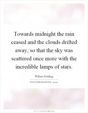 Towards midnight the rain ceased and the clouds drifted away, so that the sky was scattered once more with the incredible lamps of stars Picture Quote #1
