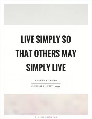 Live simply so that others may simply live Picture Quote #1