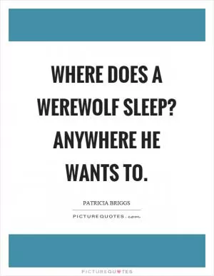 Where does a werewolf sleep? Anywhere he wants to Picture Quote #1