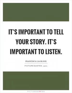 It’s important to tell your story. It’s important to listen Picture Quote #1