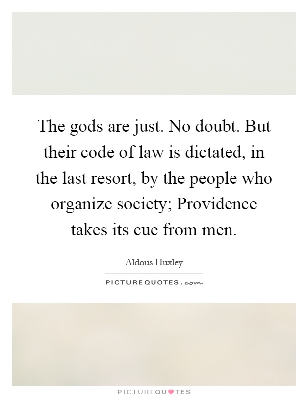 The gods are just. No doubt. But their code of law is dictated, in the last resort, by the people who organize society; Providence takes its cue from men Picture Quote #1