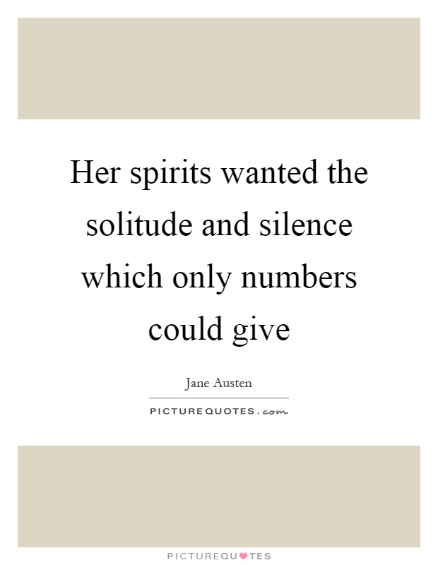 Her spirits wanted the solitude and silence which only numbers could give Picture Quote #1