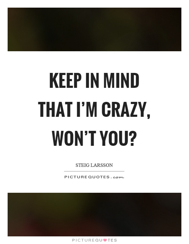 Keep in mind that I'm crazy, won't you? Picture Quote #1