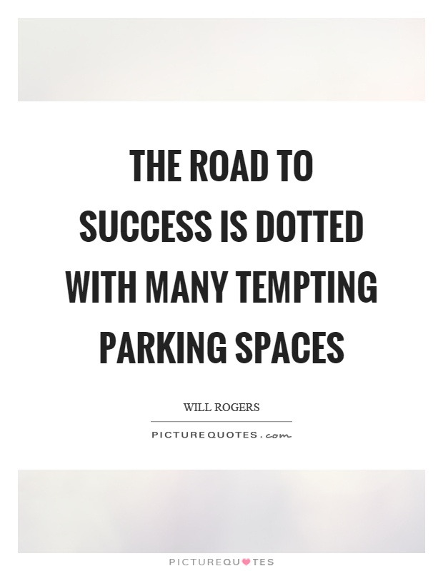 The road to success is dotted with many tempting parking spaces Picture Quote #1