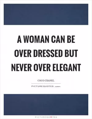 A woman can be over dressed but never over elegant Picture Quote #1