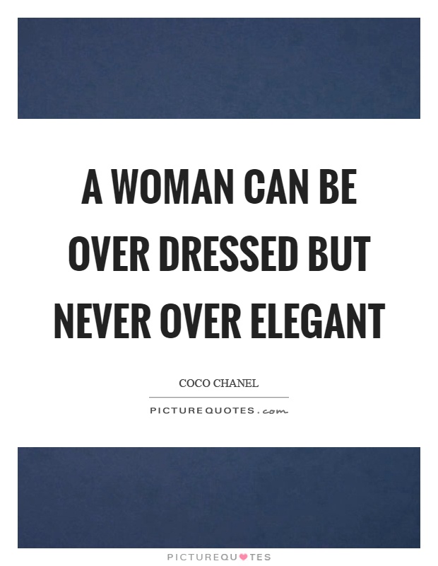 A woman can be over dressed but never over elegant Picture Quote #1