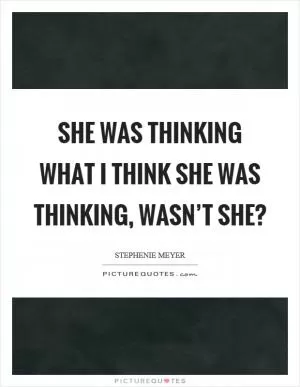 She was thinking what I think she was thinking, wasn’t she? Picture Quote #1