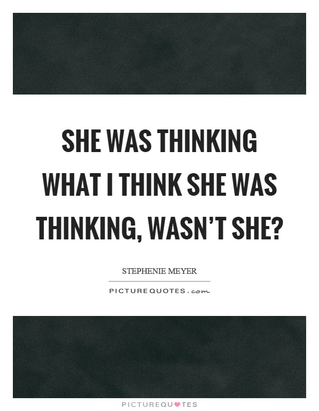 She was thinking what I think she was thinking, wasn't she? Picture Quote #1