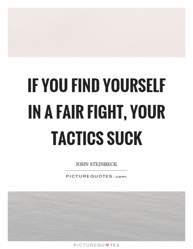If you find yourself in a fair fight, your tactics suck Picture Quote #1