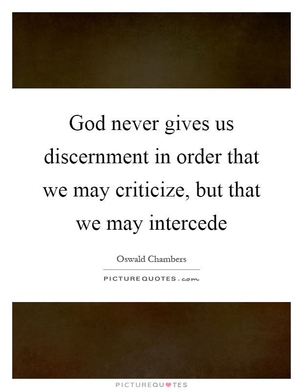 God never gives us discernment in order that we may criticize, but that we may intercede Picture Quote #1