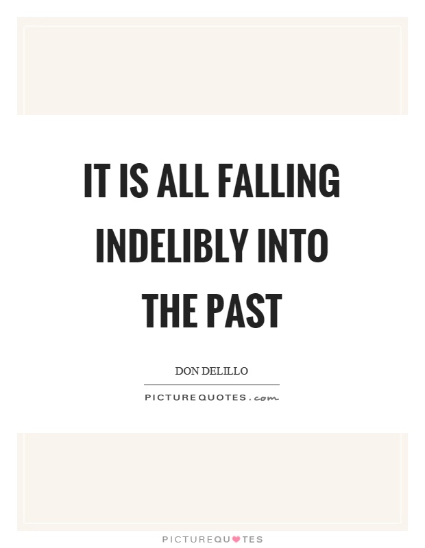 It is all falling indelibly into the past Picture Quote #1