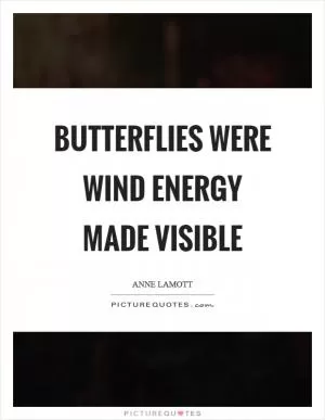Butterflies were wind energy made visible Picture Quote #1