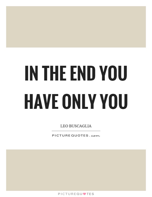 In the end you have only you Picture Quote #1