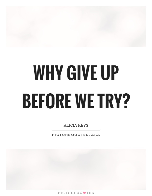 Why give up before we try? Picture Quote #1