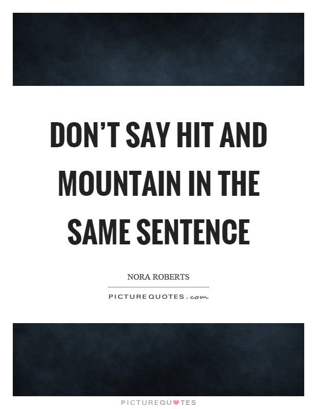 Don't say hit and mountain in the same sentence Picture Quote #1