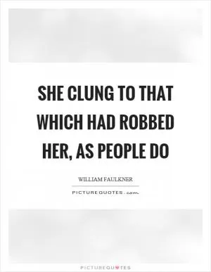 She clung to that which had robbed her, as people do Picture Quote #1