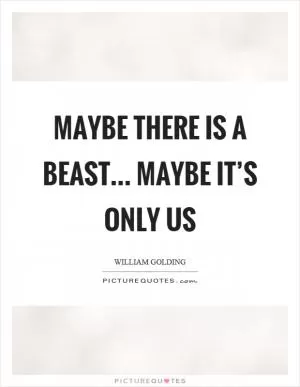 Maybe there is a beast… maybe it’s only us Picture Quote #1