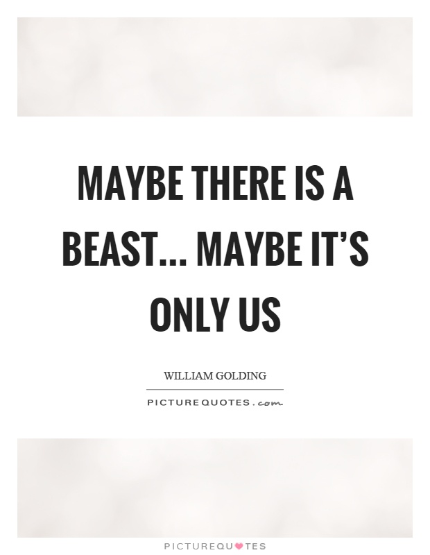 Maybe there is a beast… maybe it's only us Picture Quote #1