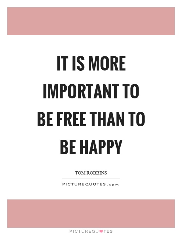 It is more important to be free than to be happy Picture Quote #1
