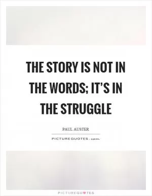 The story is not in the words; it’s in the struggle Picture Quote #1