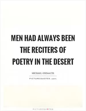 Men had always been the reciters of poetry in the desert Picture Quote #1