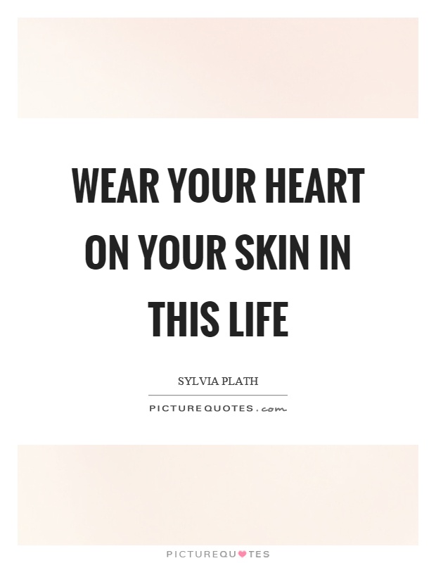 Wear your heart on your skin in this life Picture Quote #1