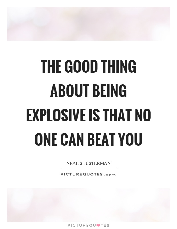 The good thing about being explosive is that no one can beat you Picture Quote #1