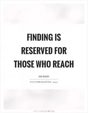 Finding is reserved for those who reach Picture Quote #1