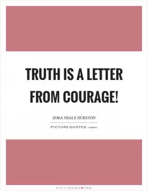 Truth is a letter from courage! Picture Quote #1
