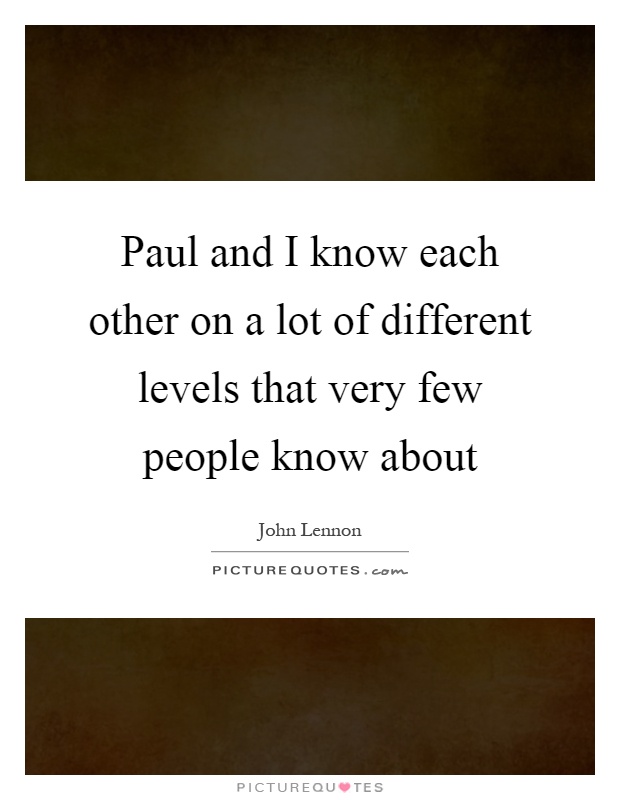 Paul and I know each other on a lot of different levels that very few people know about Picture Quote #1