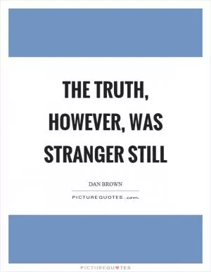 The truth, however, was stranger still Picture Quote #1