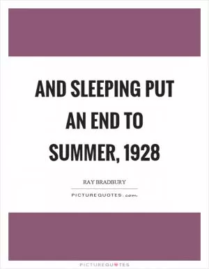 And sleeping put an end to summer, 1928 Picture Quote #1