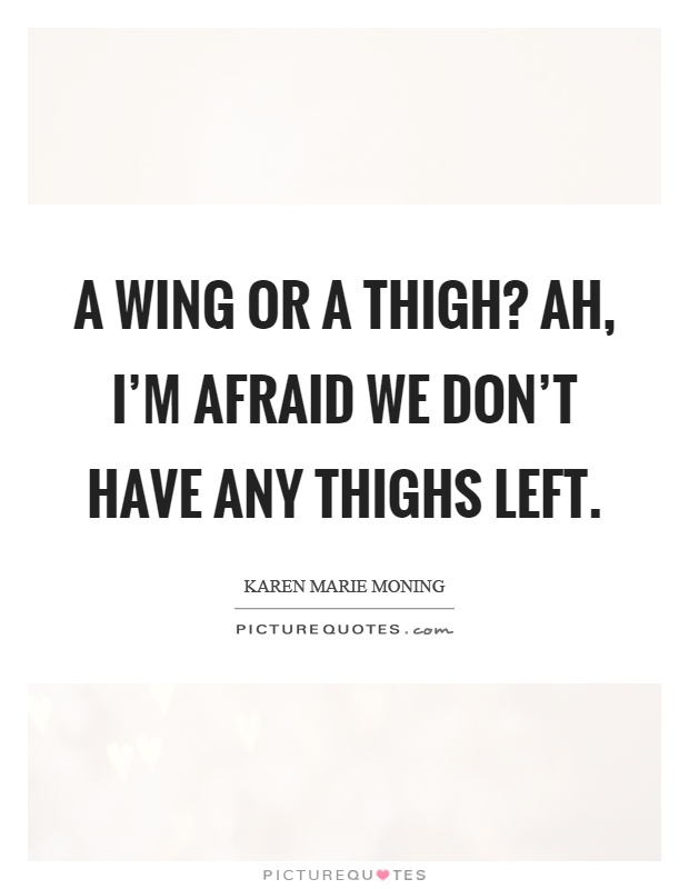 A wing or a thigh? Ah, I'm afraid we don't have any thighs left Picture Quote #1