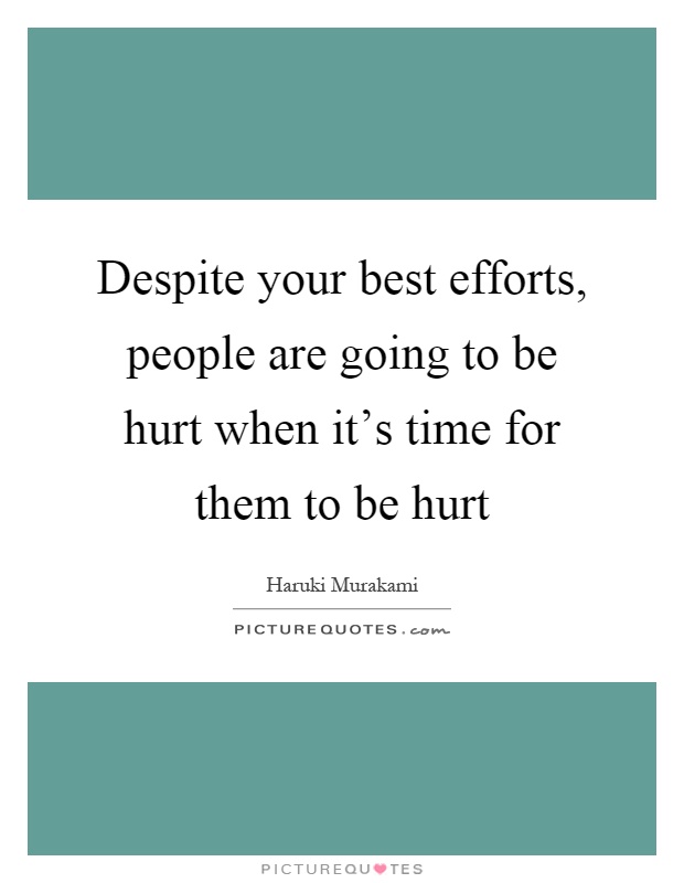 Despite your best efforts, people are going to be hurt when it's time for them to be hurt Picture Quote #1