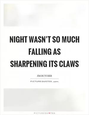 Night wasn’t so much falling as sharpening its claws Picture Quote #1