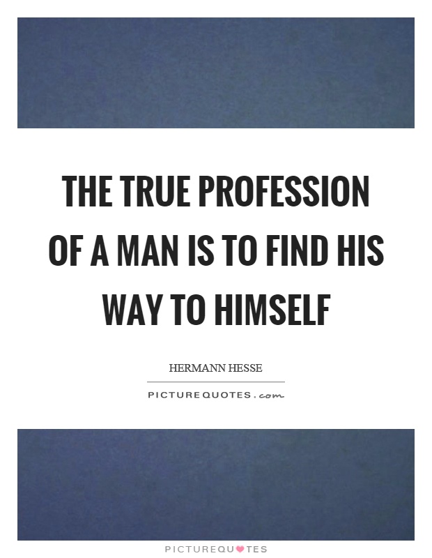 The true profession of a man is to find his way to himself Picture Quote #1