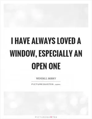 I have always loved a window, especially an open one Picture Quote #1