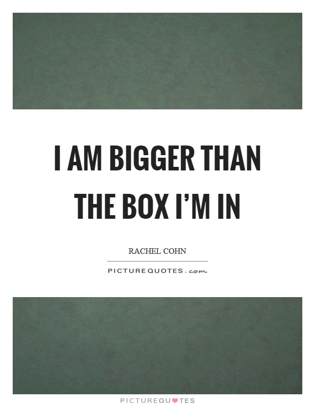 I am bigger than the box I'm in Picture Quote #1