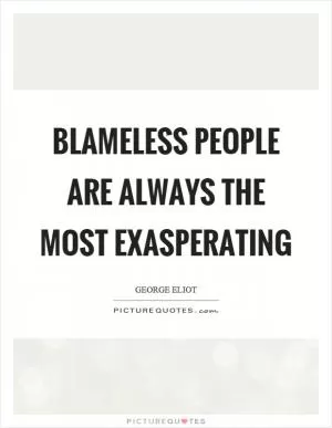 Blameless people are always the most exasperating Picture Quote #1