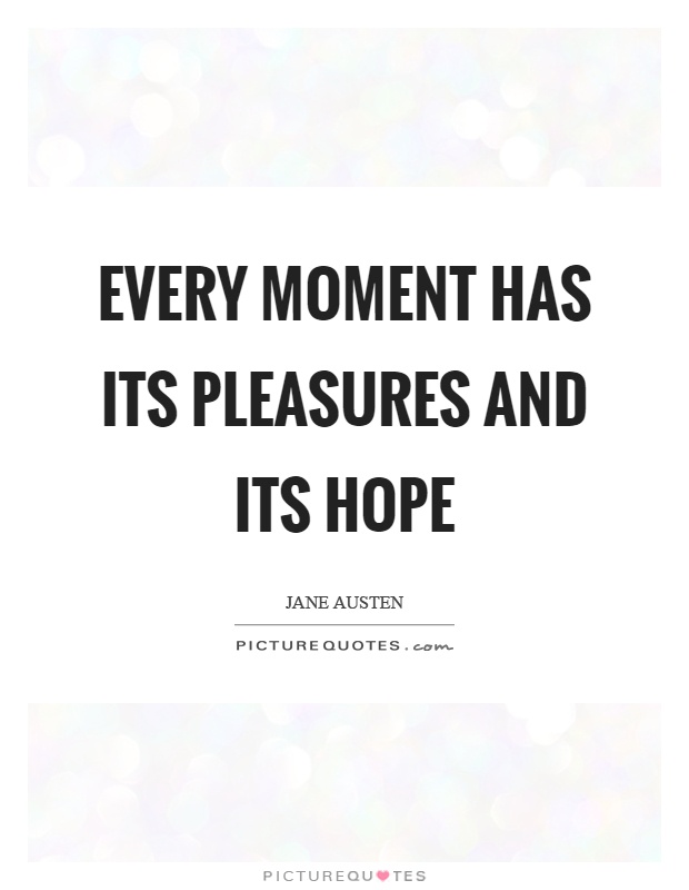 Every moment has its pleasures and its hope Picture Quote #1