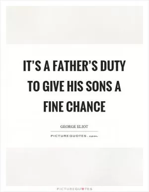 It’s a father’s duty to give his sons a fine chance Picture Quote #1