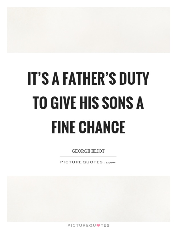 It's a father's duty to give his sons a fine chance Picture Quote #1