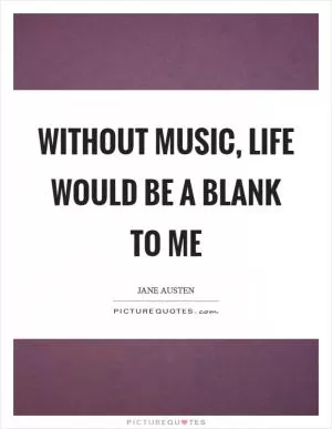 Without music, life would be a blank to me Picture Quote #1
