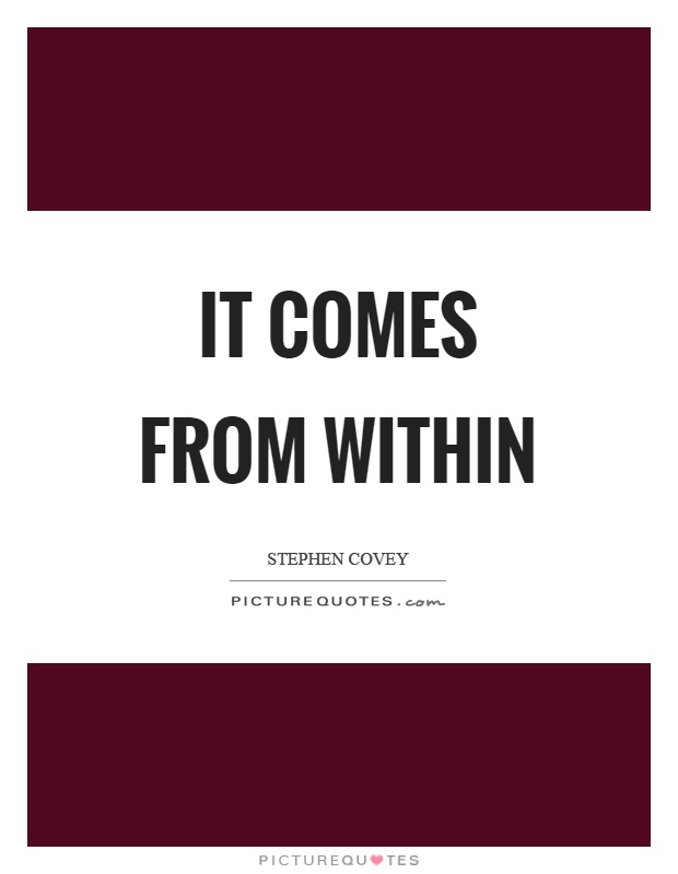 It comes from within Picture Quote #1
